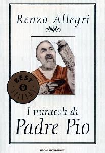 ALLEGRI RENZO, I miracoli di Padre Pio