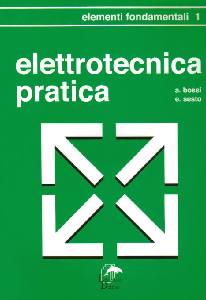 BOSSI - SESTO, ELETTROTECNICA PRATICA VOL.1 elementi fondamentali