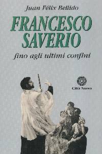 BELLIDO JUAN FELIX, FRANCESCO SAVERIO . FINO AGLI ULTIMI CONFINI