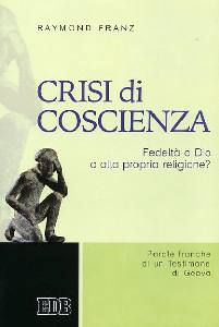 FRANZ RAYMOND, Crisi di coscienza.Parole di un testimone di Geova