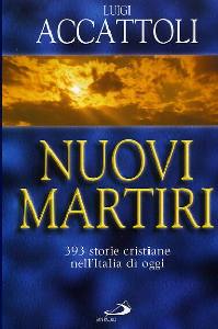 ACCATTOLI LUIGI, Nuovi martiri. 393 storie cristiane nell