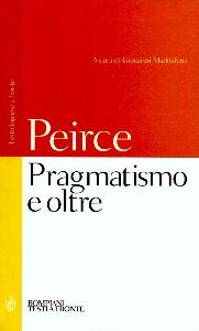 PEIRCE CHARLES S., Pragmatismo e oltre