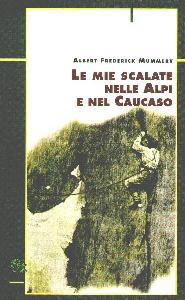 MUMMERY ALBERT F., Mie scalate nelle Alpi e nel Caucaso