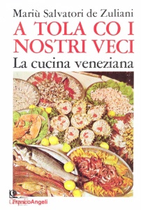 DE ZULIANI SALVATORI, A tola con i nostri veci. La cucina veneziana