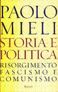 MIELI PAOLO, Storia e politica. Risorgimento Fascismo Comunismo