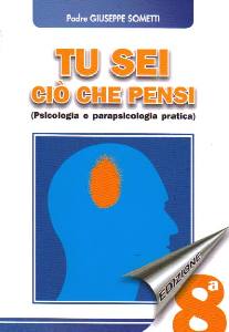 SOMETTI GIUSEPPE, Tu sei ciò che pensi. Psicologia e parapsicologia