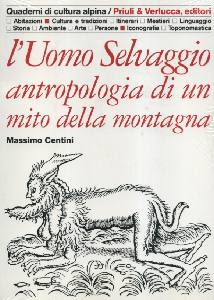 CENTINI MASSIMO, Uomo selvaggio.Antropologia di un mito di montagna