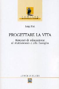 PATI LUIGI, Progettare la vita. Educazione al matrimonio