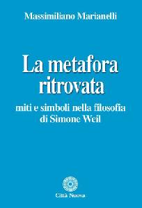 MARIANELLI MASSIMILI, La metafora ritrovata.  Simone Weil