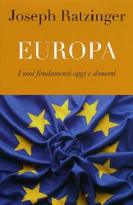 RATZINGER JOSEPH, Europa i suoi fondamenti oggi e domani