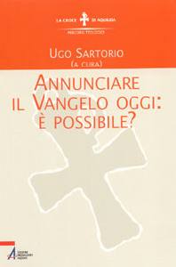 SARTORIO UGO, Annunciare il vangelo oggi:  possibile ?