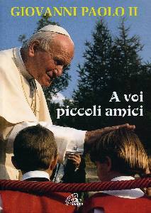 GIOVANNI PAOLO II, A voi piccoli amici. La lettera del Papa