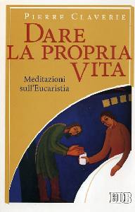 CLAVERIE PIERRE, Dare la propria vita. Meditazioni sull