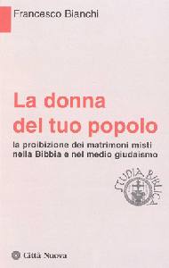 BIANCHI FRANCESCO, La donna del tuo popolo. Bibbia e matrimonio misto