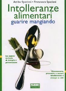 SPECIANI A. E F., Intolleranze alimentari: guarire mangiando