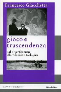 GIACCHETTA FRANCESCO, Gioco e trascendenza