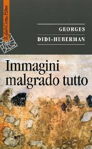 DIDI-HUBERMAN G, Immagini malgrado tutto