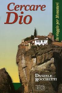 ROCCHETTI DANIELE, Cercare Dio in viaggio per monasteri