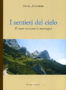 DE GASPERI OSCAR, I sentieri del cielo.Il cuore racconta la montagna