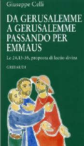 CELLI GIUSEPPE, Da Gerusalemme a Gerusalemme passando per Emmaus