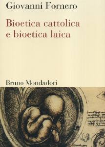 FORNERO GIOVANNI, Bioetica cattolica e bioetica laica