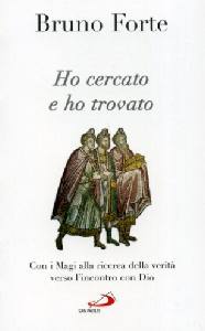 FORTE BRUNO, Ho cercato e ho trovato. Dai Magi a Dio