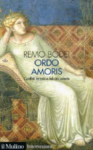 BODEI REMO, Ordo amoris. Conflitti terreni e felicit celeste