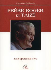 FELDMANN CHRISTIAN, Frere Roger di Taiz.Una speranza di vita