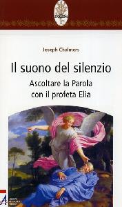 CHALMERS JOSEPH, Suono del silenzio. Ascoltare la parola con Elia