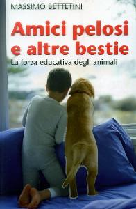 BETTETINI MASSIMO, Amici pelosi e altre bestie. Forza educativa ...