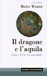 WEBER MARIA, Dragone e l aquila. Cina e USA: la vera sfida