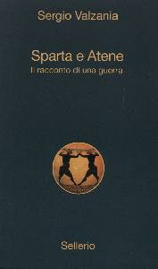 VALZANIA SERGIO, Sparta e Atene. Il racconto di una guerra