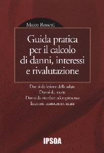 ROSSETTI MARCO, Guida pratica per il calcolo di danni interessi e