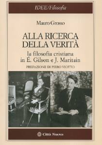 GROSSO MAURO, Alla ricerca della verit. Gilson - Maritain