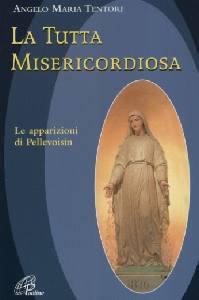 TENTORI ANGELO, La Tutta Misericordiosa. Le app. di Pellevoisin