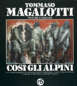 MAGALOTTI TOMMASO, Cos gli alpini. Pitture e disegni