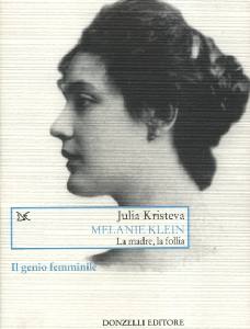 KRISTEVA JULIA, Melanie Klein.La madre,la follia. Genio femminile