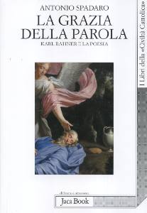 SPADARO ANTONIO, La grazia della parola. Karl Rahaner e la poesia