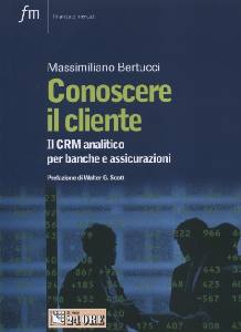 BERTUCCI MASSIMILIAN, Conoscere il cliente. Il CRM analitico ...