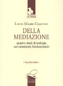 CHAUVET LOUIS-MARIE, Della mediazione. Studi di teologia sacramentaria