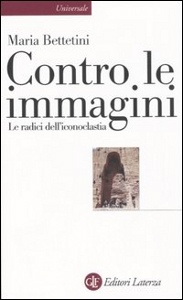 BETTETINI MARIA, Contro le immagini. Le radici dell