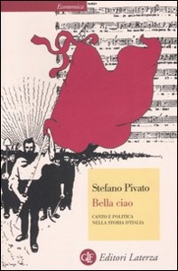 PIVATO STEFANO, Bella ciao. Canto e politica nella storia italiana