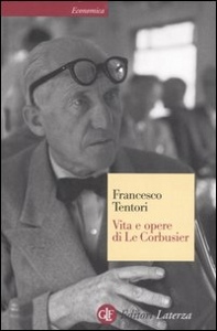 TENTORI FRANCESCO, Vita e opere di Le Corbusier