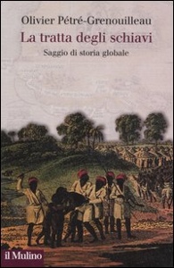 PETRE GRENOUILLEAU, La tratta degli schiavi. saggio di storia globale