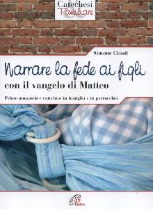 GIUSTI SIMONE, Narrare la fede ai figli con il vangelo di Matteo