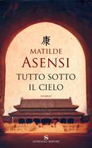 ASENSI MATILDE, Tutto sotto il cielo