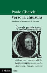 CHERCHI PAOLO, Verso la chiusura. Sul canzoniere di Petrarca