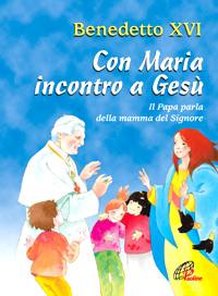 BENEDETTO XVI, Con Maria incontro a Ges