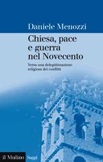 MENOZZI DANIELE, Chiesa pace e guerra nel novecento