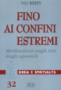 BIZZETI PAOLO, Fino ai confini estremi. Atti degli apostoli